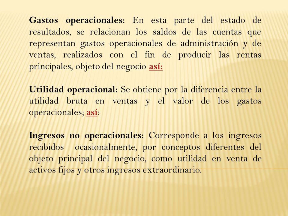 Gastos operacionales: En esta parte del estado de resultados, se relacionan los saldos de las cuentas que representan gastos operacionales de administración y de ventas, realizados con el fin de producir las rentas principales, objeto del negocio así: