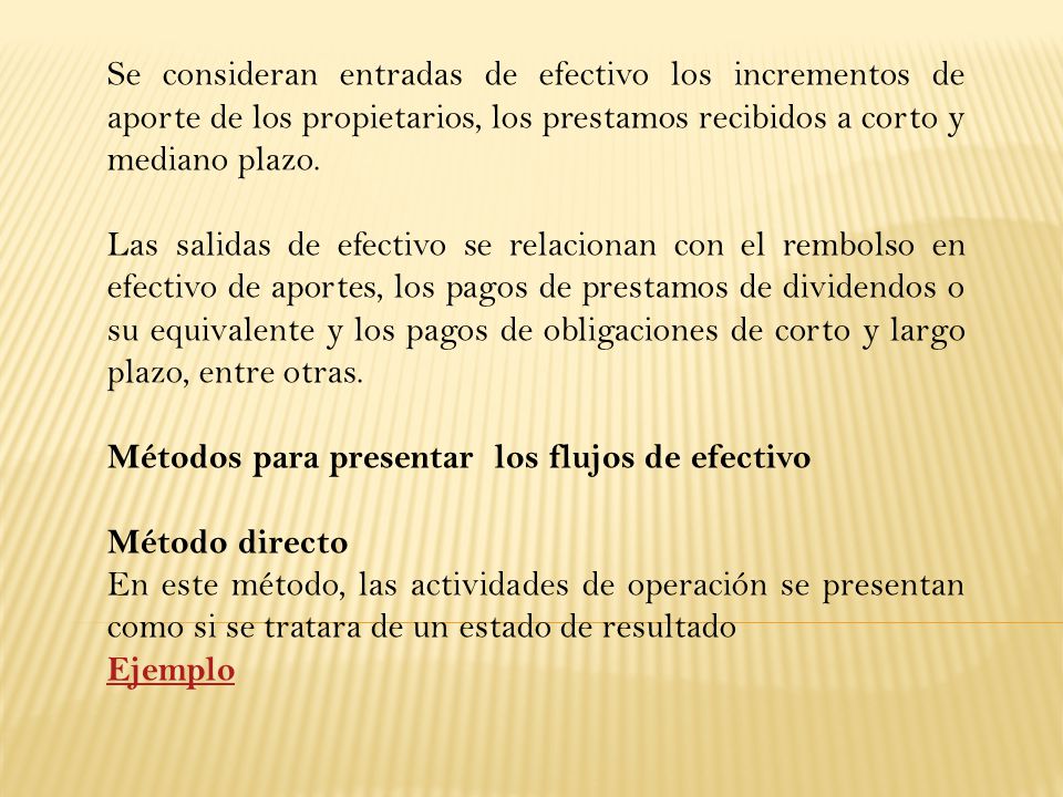 Se consideran entradas de efectivo los incrementos de aporte de los propietarios, los prestamos recibidos a corto y mediano plazo.