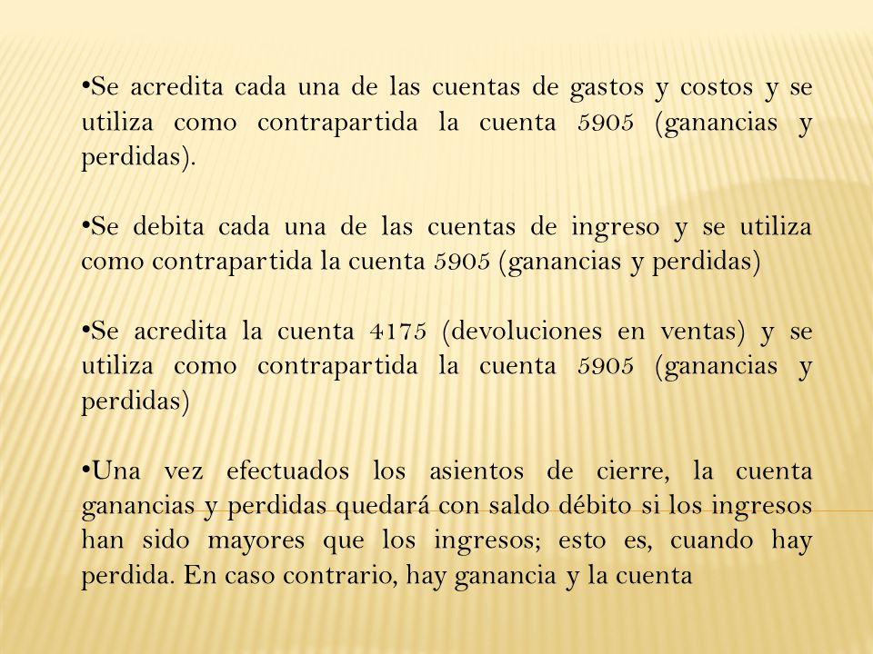 Se acredita cada una de las cuentas de gastos y costos y se utiliza como contrapartida la cuenta 5905 (ganancias y perdidas).
