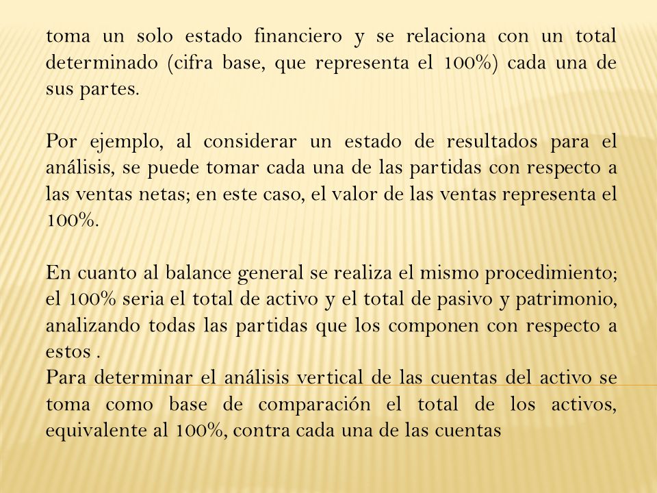 toma un solo estado financiero y se relaciona con un total determinado (cifra base, que representa el 100%) cada una de sus partes.