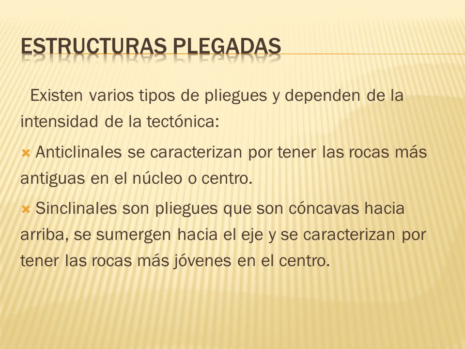 Estructuras Plegadas Existen varios tipos de pliegues y dependen de la intensidad de la tectónica: