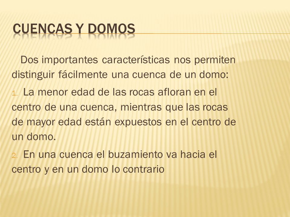 Cuencas y Domos Dos importantes características nos permiten distinguir fácilmente una cuenca de un domo: