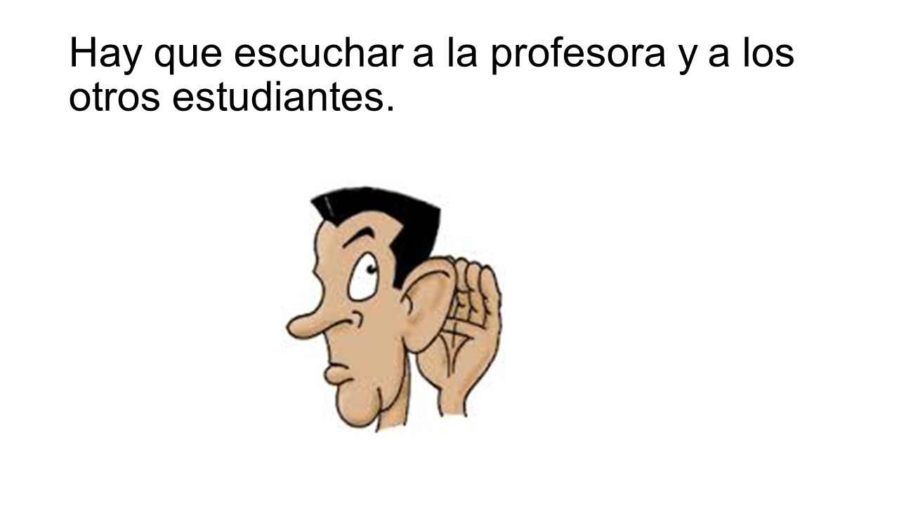 Hay que escuchar a la profesora y a los otros estudiantes.