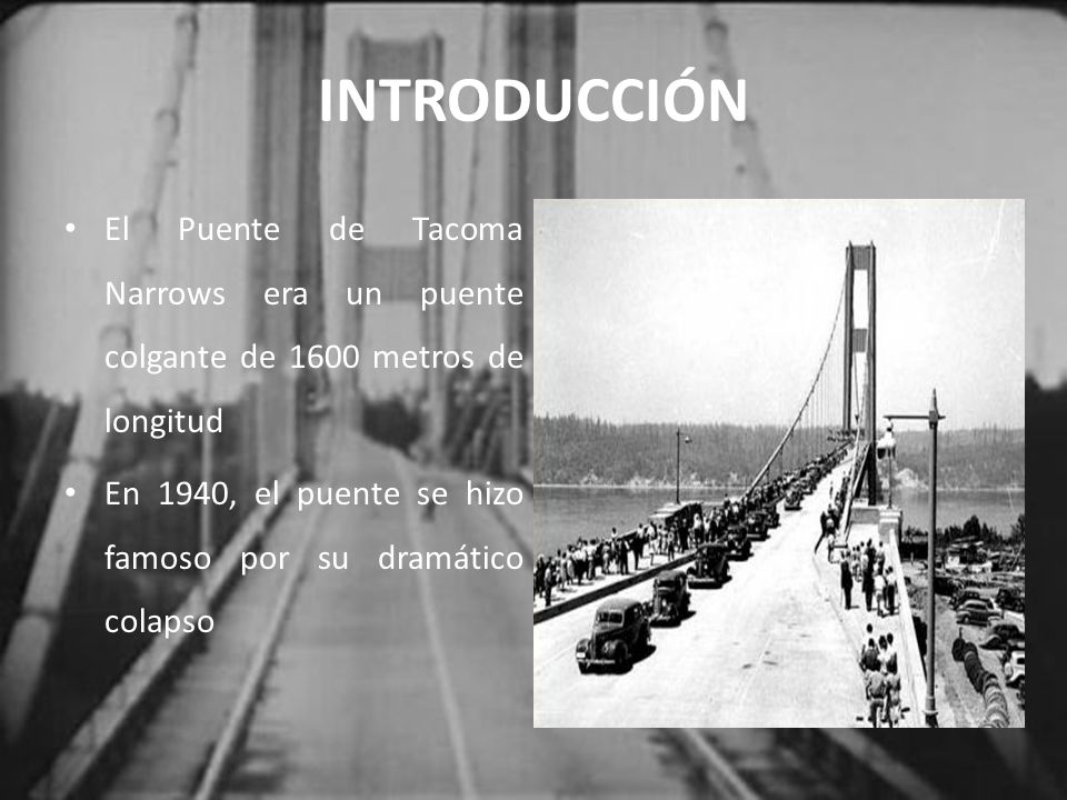 INTRODUCCIÓN El Puente de Tacoma Narrows era un puente colgante de 1600 metros de longitud.