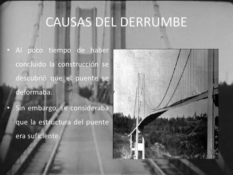 CAUSAS DEL DERRUMBE Al poco tiempo de haber concluido la construcción se descubrió que el puente se deformaba.
