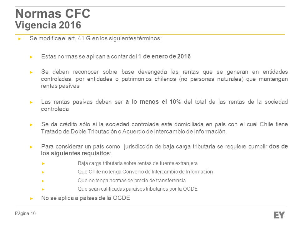 Normas CFC Vigencia 2016 Se modifica el art. 41 G en los siguientes términos: Estas normas se aplican a contar del 1 de enero de