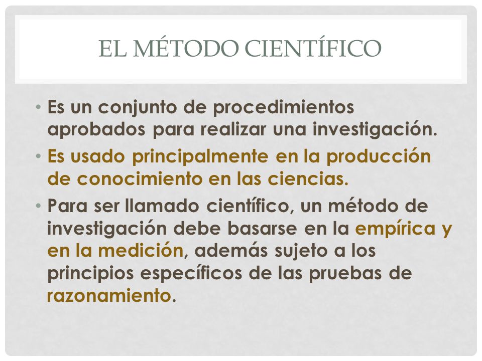 El método científico Es un conjunto de procedimientos aprobados para realizar una investigación.