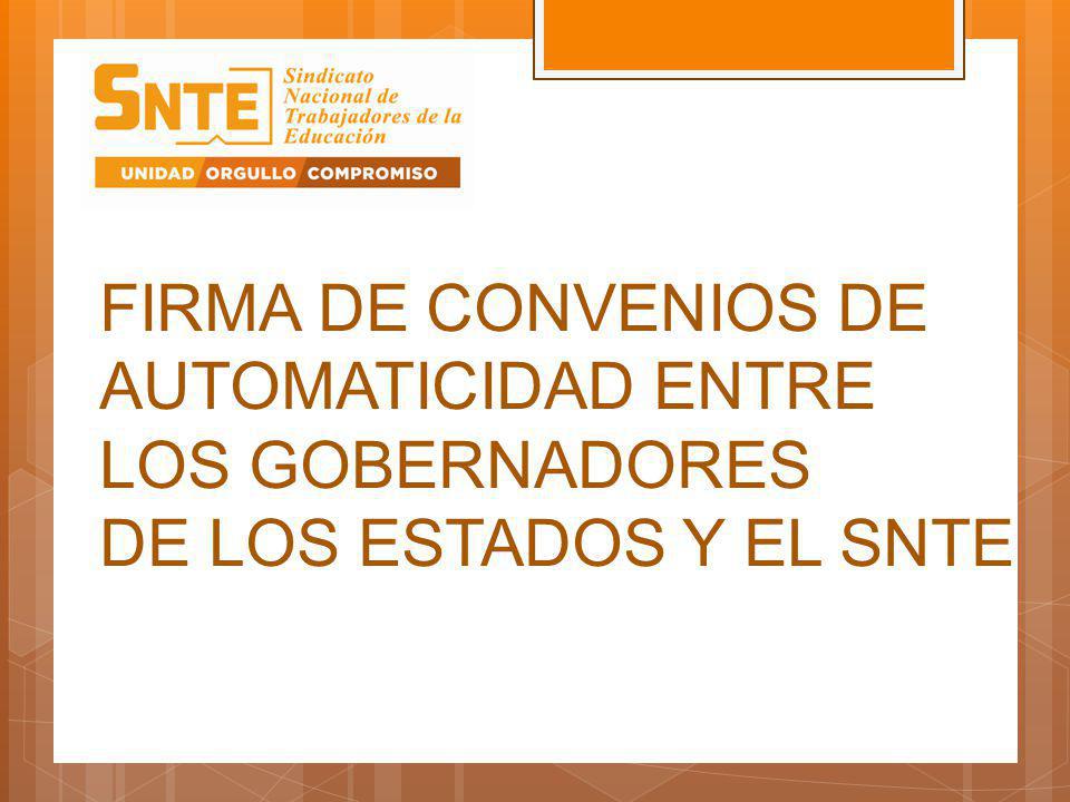 FIRMA DE CONVENIOS DE AUTOMATICIDAD ENTRE LOS GOBERNADORES DE LOS ESTADOS Y EL SNTE