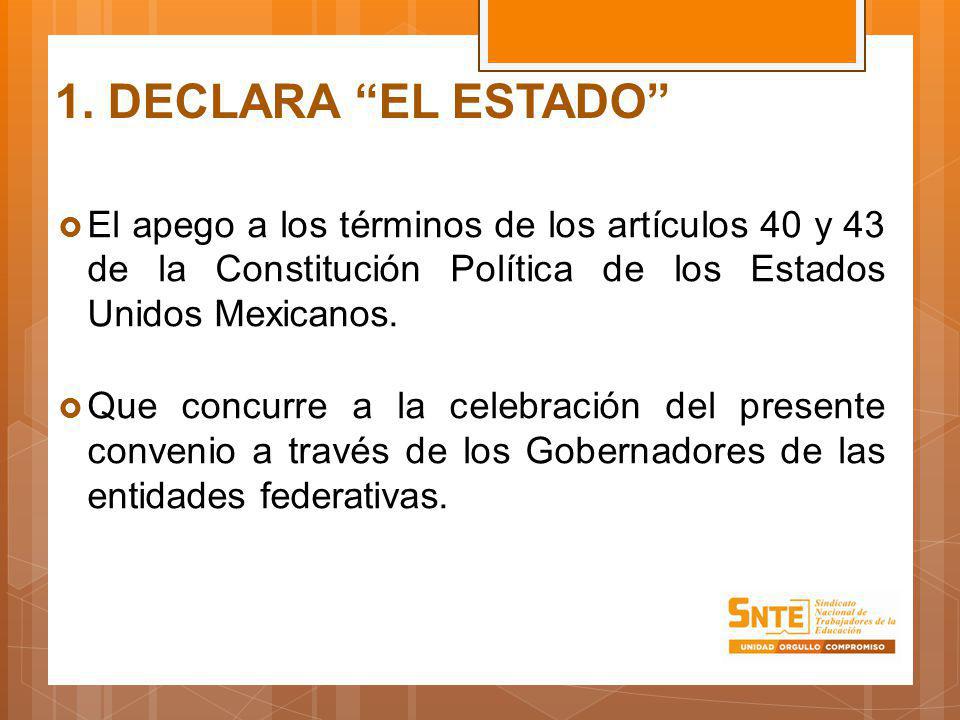 1. DECLARA EL ESTADO El apego a los términos de los artículos 40 y 43 de la Constitución Política de los Estados Unidos Mexicanos.