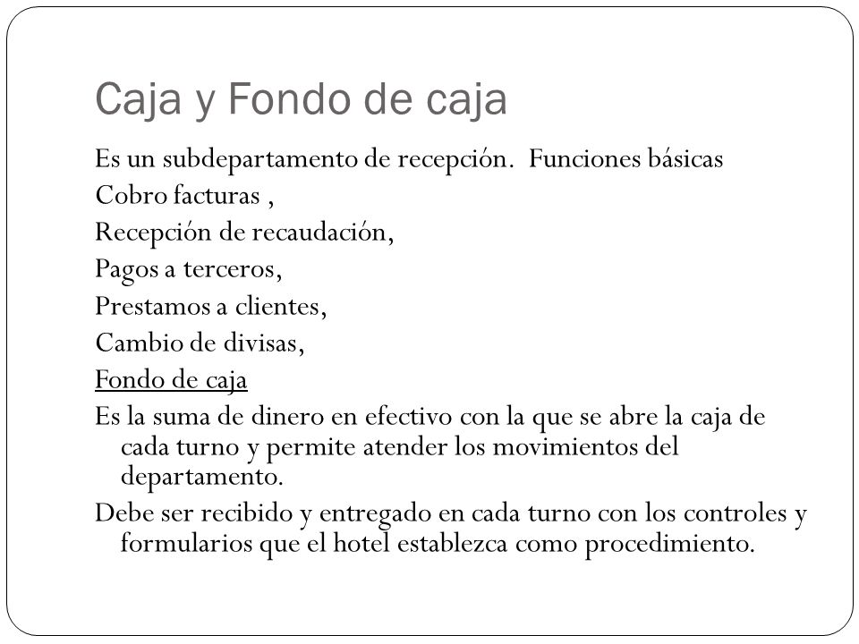 Caja y Fondo de caja Es un subdepartamento de recepción. Funciones básicas. Cobro facturas , Recepción de recaudación,