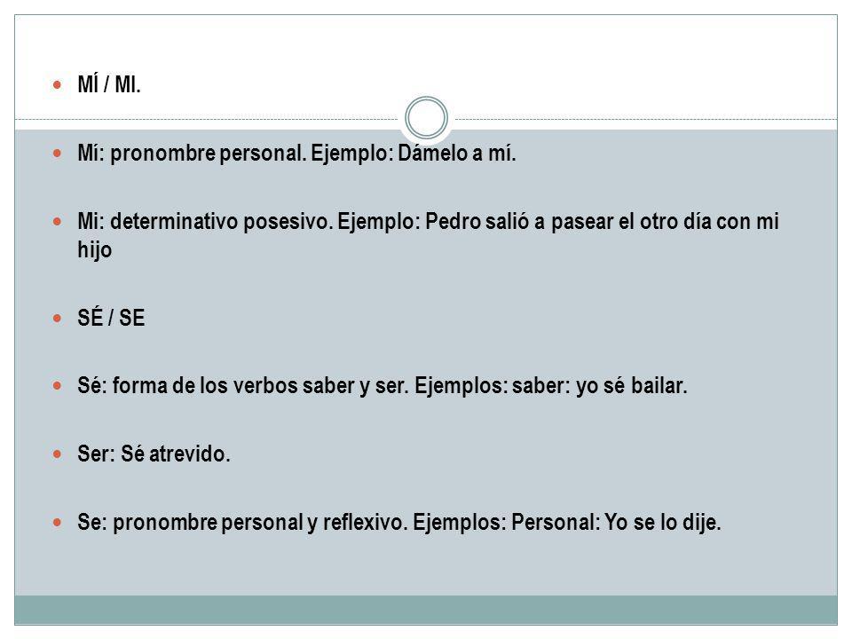 MÍ / MI. Mí: pronombre personal. Ejemplo: Dámelo a mí. Mi: determinativo posesivo. Ejemplo: Pedro salió a pasear el otro día con mi hijo.