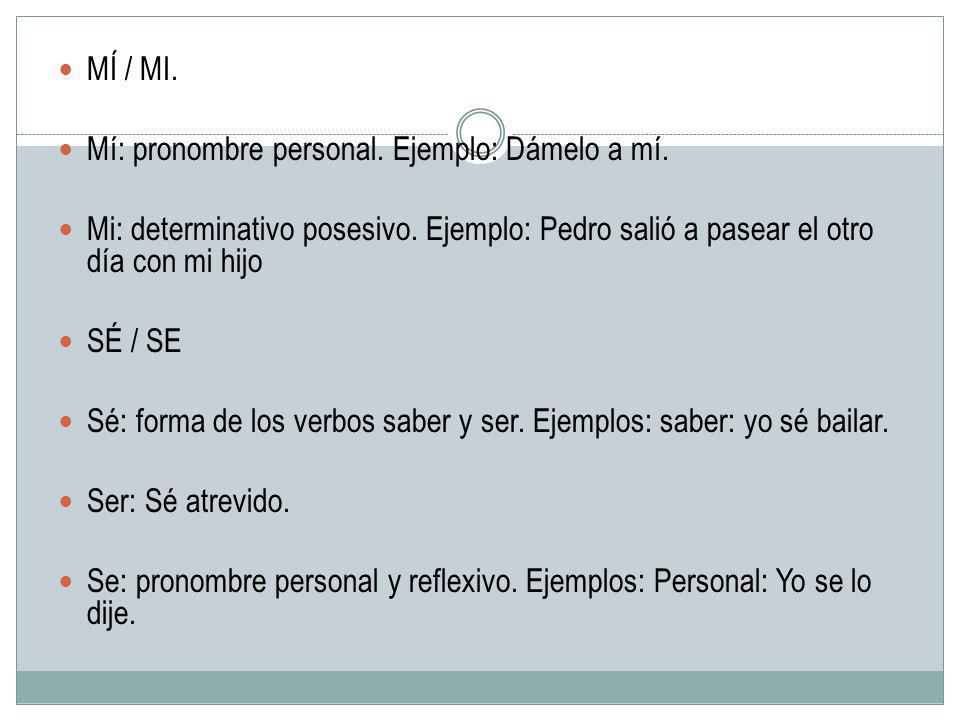 MÍ / MI. Mí: pronombre personal. Ejemplo: Dámelo a mí. Mi: determinativo posesivo. Ejemplo: Pedro salió a pasear el otro día con mi hijo.