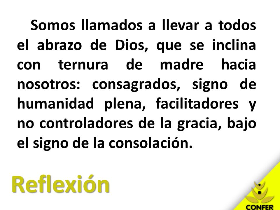 Somos llamados a llevar a todos el abrazo de Dios, que se inclina con ternura de madre hacia nosotros: consagrados, signo de humanidad plena, facilitadores y no controladores de la gracia, bajo el signo de la consolación.