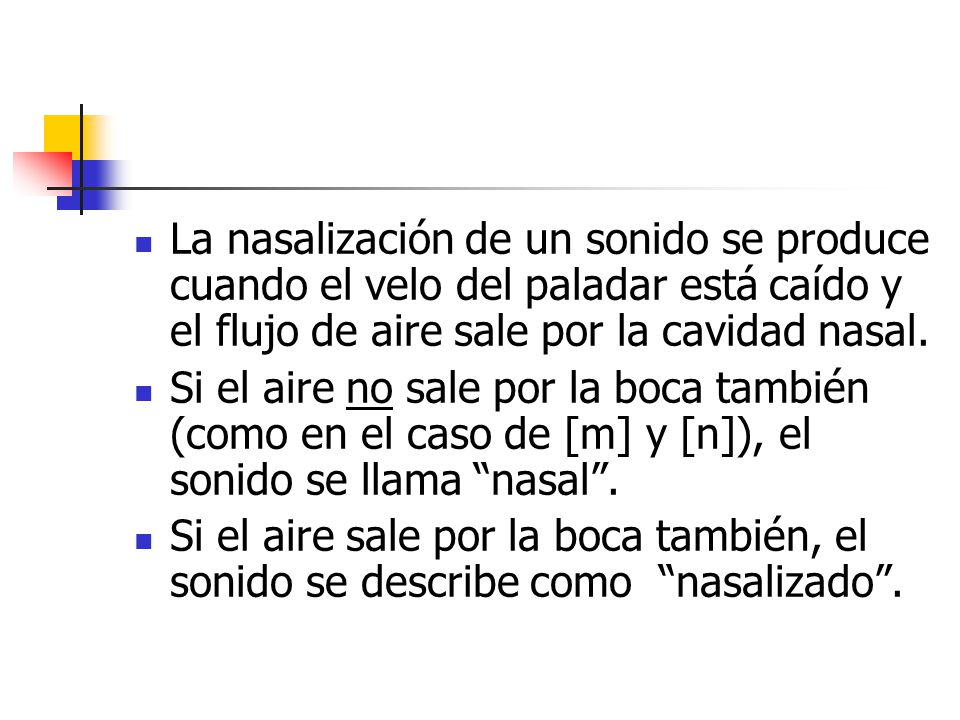 La nasalización de un sonido se produce cuando el velo del paladar está caído y el flujo de aire sale por la cavidad nasal.