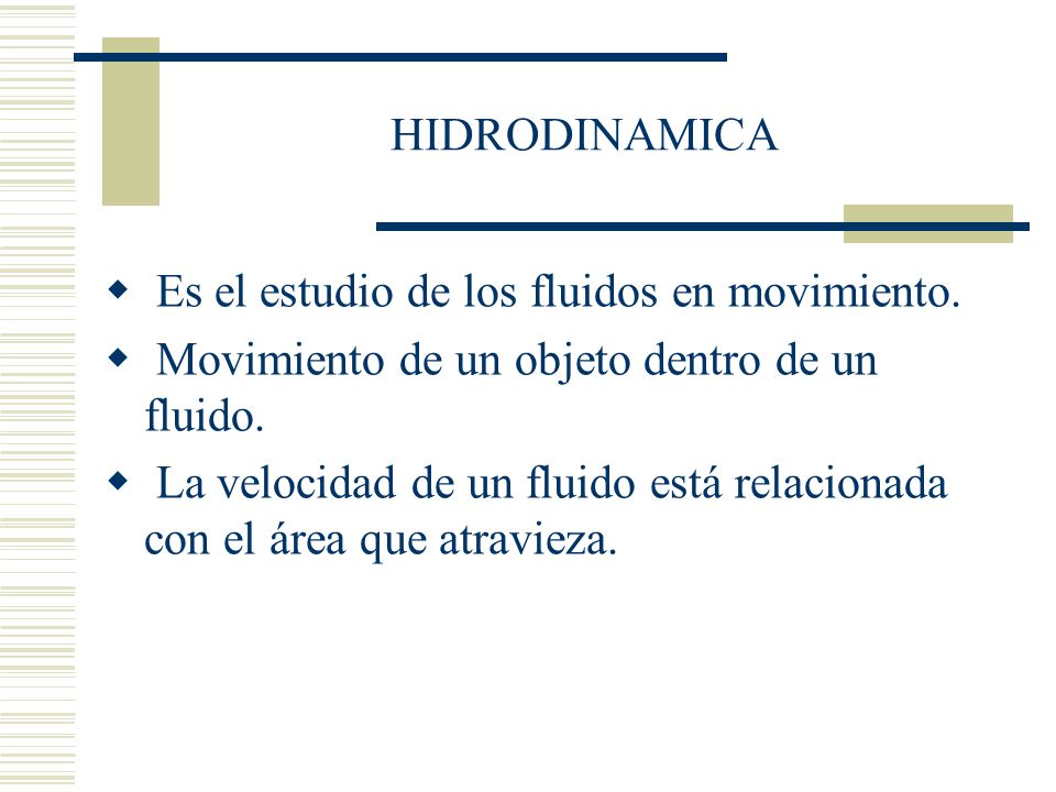 HIDRODINAMICA Es el estudio de los fluidos en movimiento. Movimiento de un objeto dentro de un fluido.