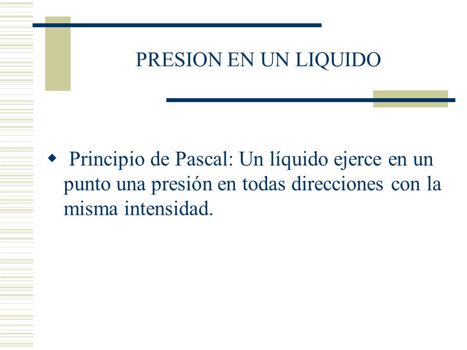 PRESION EN UN LIQUIDO Principio de Pascal: Un líquido ejerce en un punto una presión en todas direcciones con la misma intensidad.