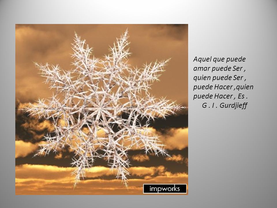 Aquel que puede amar puede Ser , quien puede Ser , puede Hacer ,quien puede Hacer , Es .