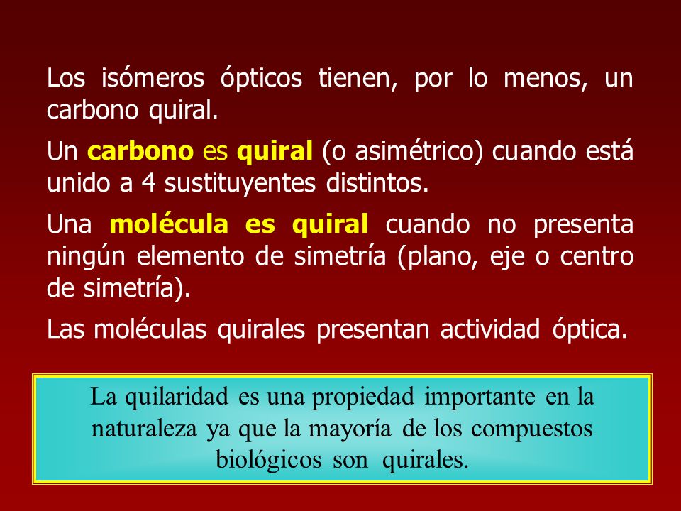 Los isómeros ópticos tienen, por lo menos, un carbono quiral.