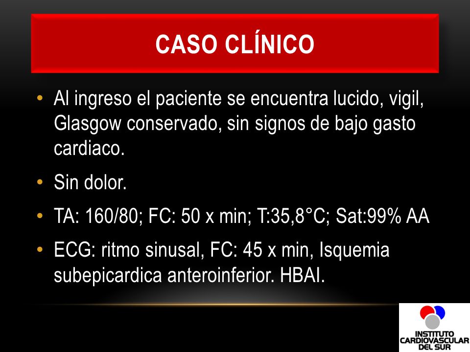 CASO CLÍNICO Al ingreso el paciente se encuentra lucido, vigil, Glasgow conservado, sin signos de bajo gasto cardiaco.
