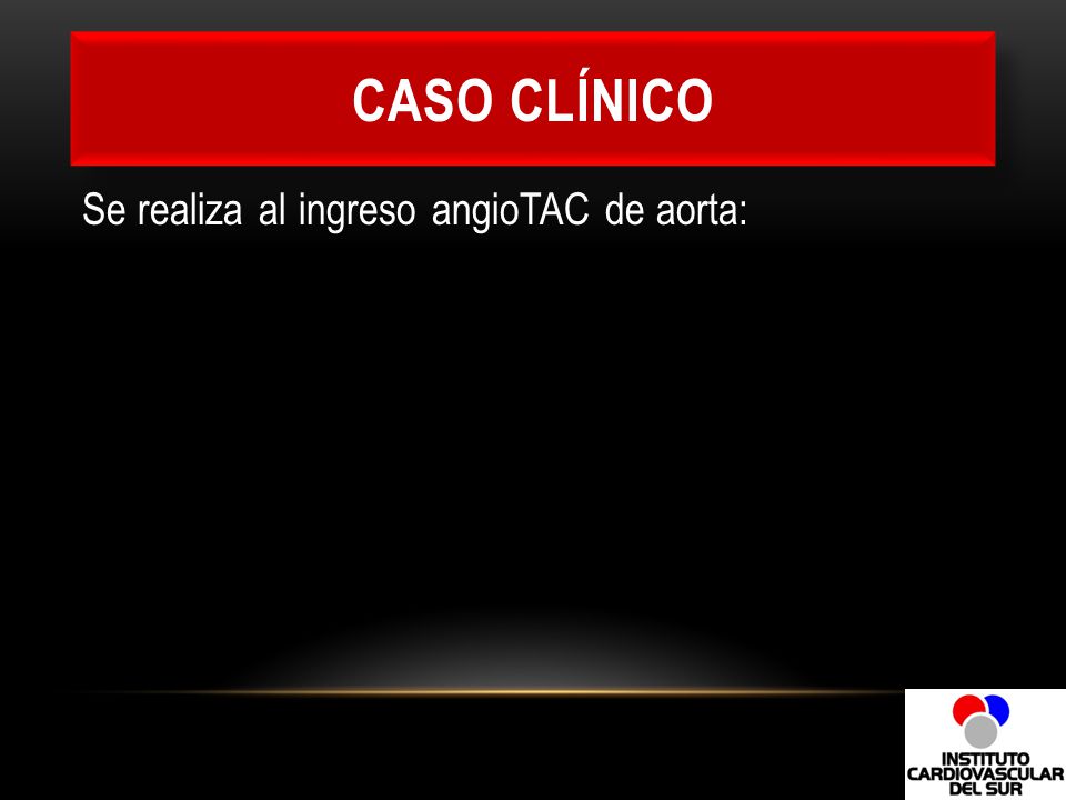 CASO CLÍNICO Se realiza al ingreso angioTAC de aorta: