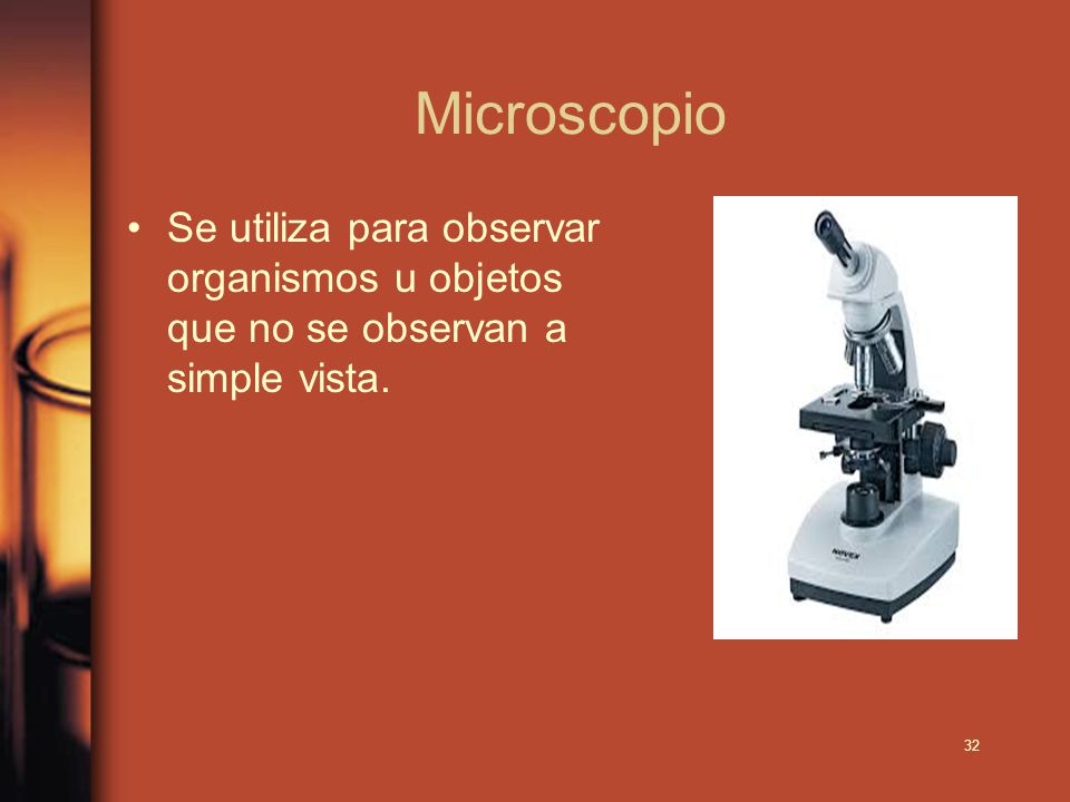Microscopio Se utiliza para observar organismos u objetos que no se observan a simple vista.