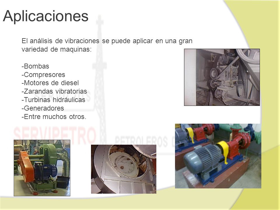 Aplicaciones El análisis de vibraciones se puede aplicar en una gran variedad de maquinas: Bombas.