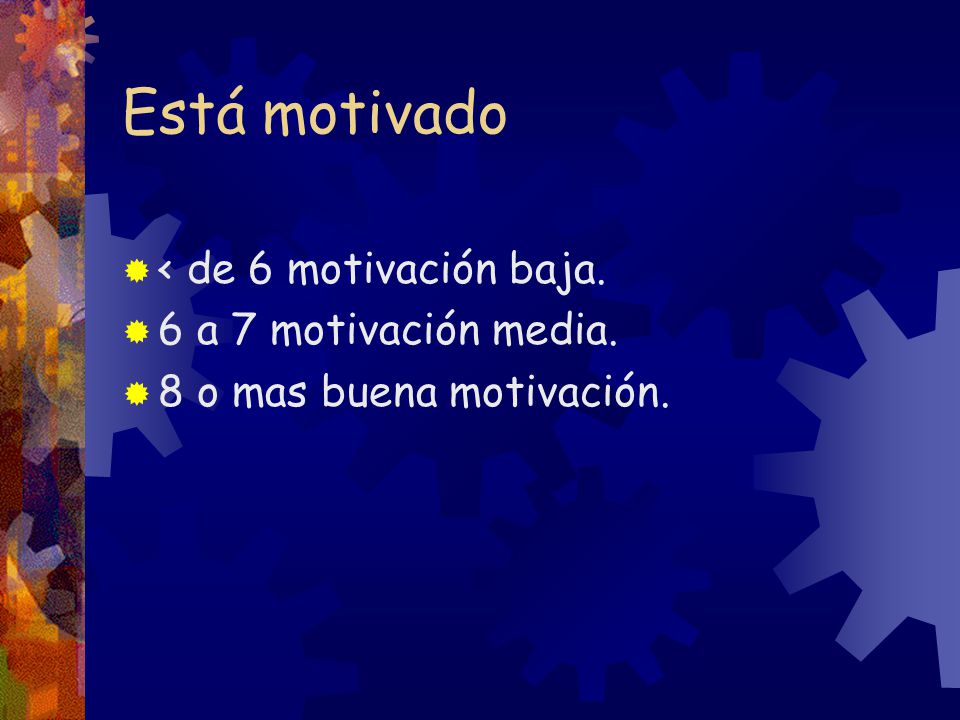 Está motivado < de 6 motivación baja. 6 a 7 motivación media.