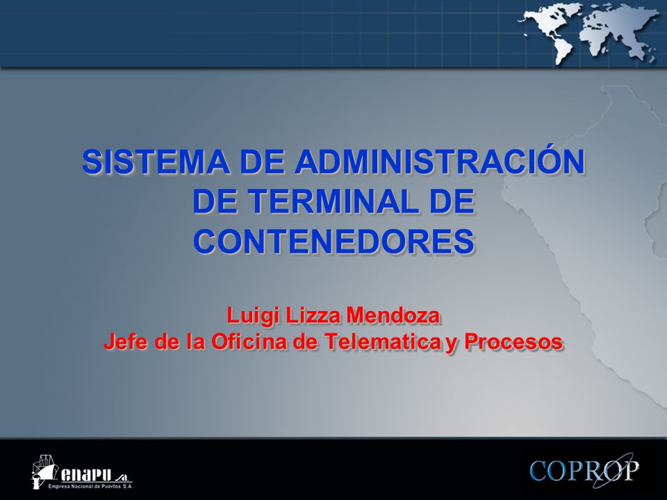 SISTEMA DE ADMINISTRACIÓN DE TERMINAL DE CONTENEDORES Luigi Lizza Mendoza Jefe de la Oficina de Telematica y Procesos