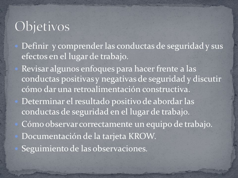 Objetivos Definir y comprender las conductas de seguridad y sus efectos en el lugar de trabajo.