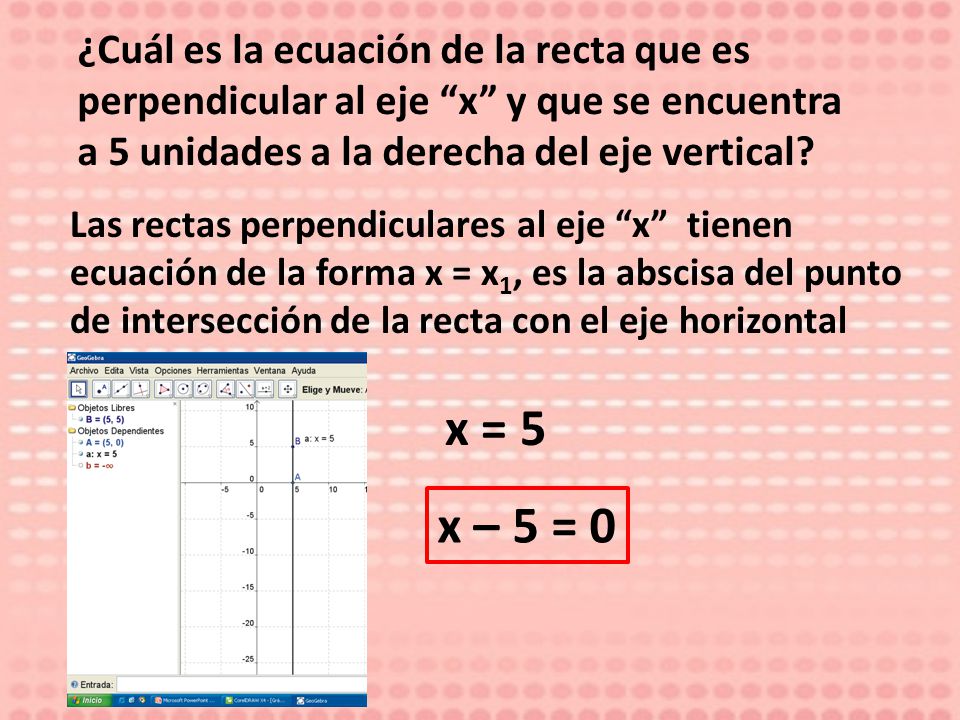 ¿Cuál es la ecuación de la recta que es perpendicular al eje x y que se encuentra a 5 unidades a la derecha del eje vertical