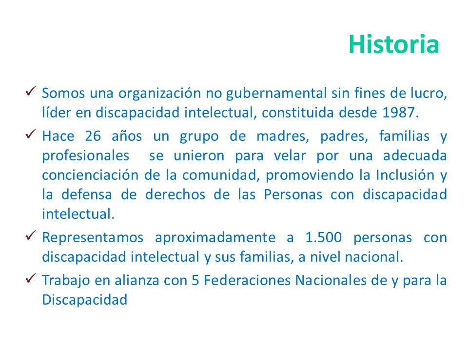 Historia Somos una organización no gubernamental sin fines de lucro, líder en discapacidad intelectual, constituida desde