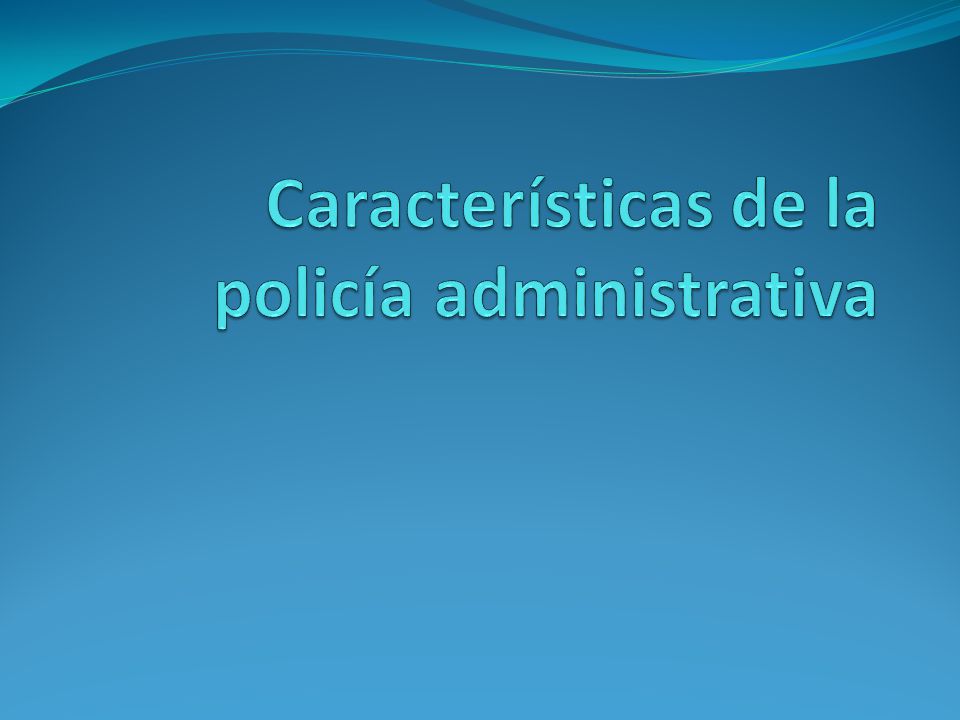 Características de la policía administrativa