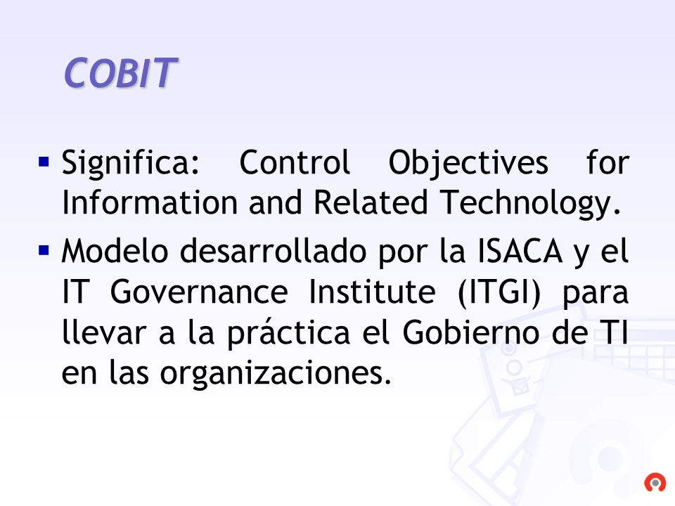 COBIT Significa: Control Objectives for Information and Related Technology.