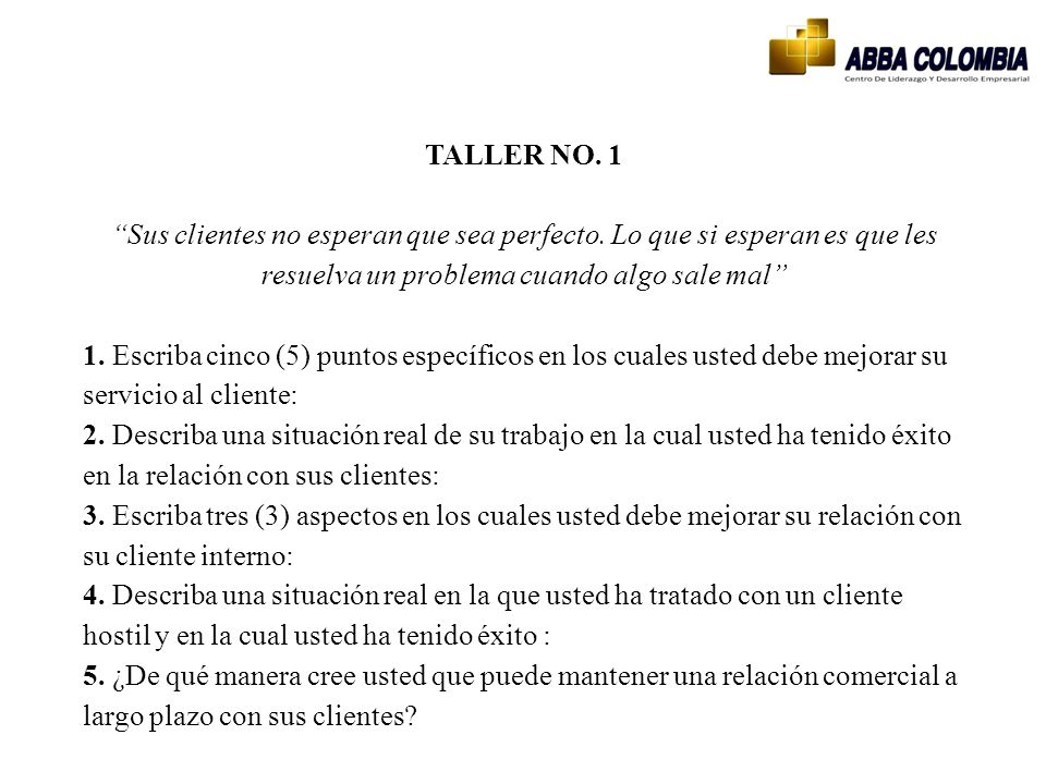 TALLER NO. 1 Sus clientes no esperan que sea perfecto. Lo que si esperan es que les resuelva un problema cuando algo sale mal