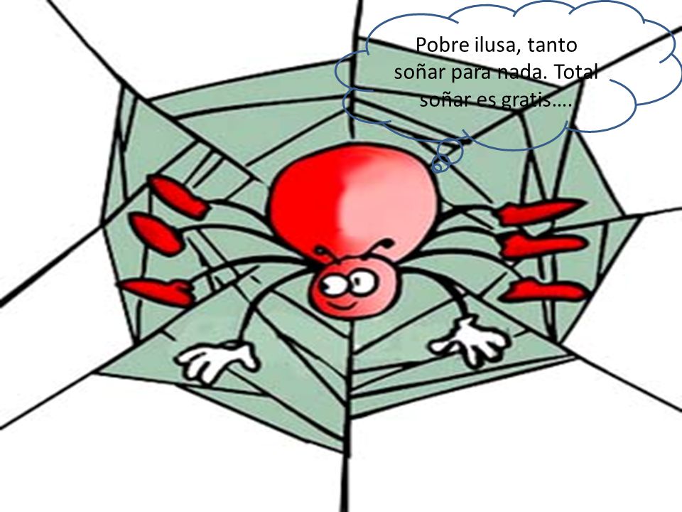 Pobre ilusa, tanto soñar para nada. Total soñar es gratis….