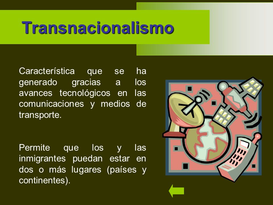 Transnacionalismo Característica que se ha generado gracias a los avances tecnológicos en las comunicaciones y medios de transporte.