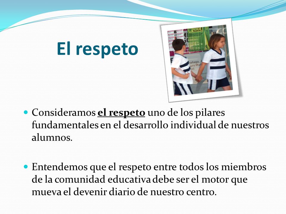 El respeto Consideramos el respeto uno de los pilares fundamentales en el desarrollo individual de nuestros alumnos.