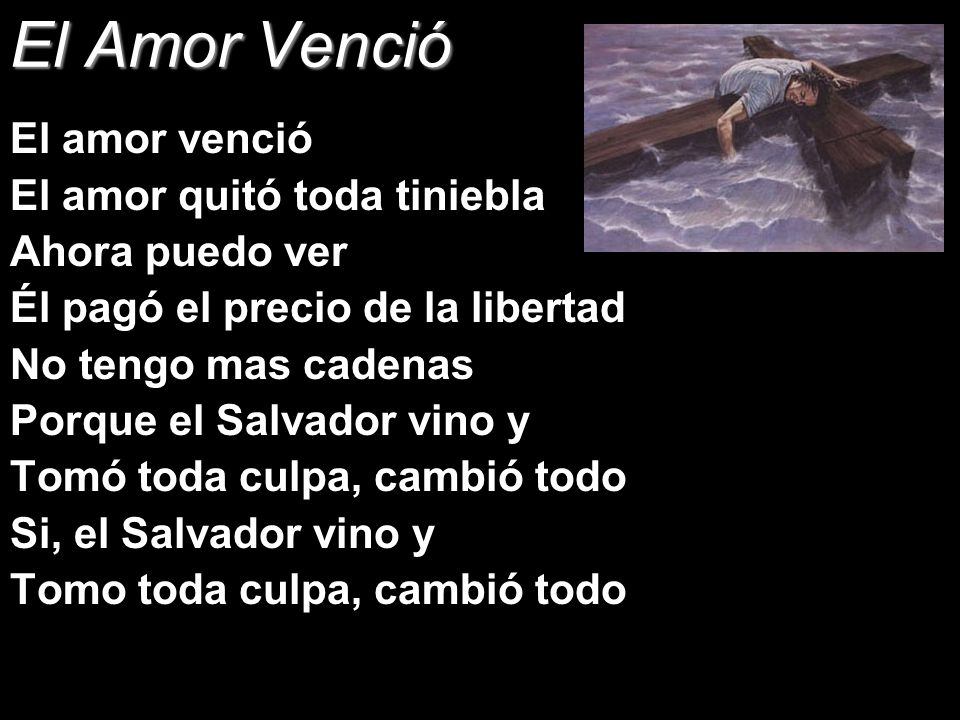 El Amor Venció El amor venció El amor quitó toda tiniebla