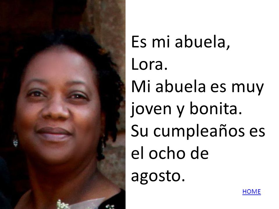 Es mi abuela, Lora. Mi abuela es muy joven y bonita