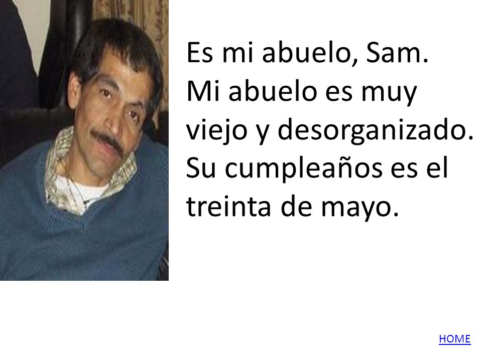 Es mi abuelo, Sam. Mi abuelo es muy viejo y desorganizado