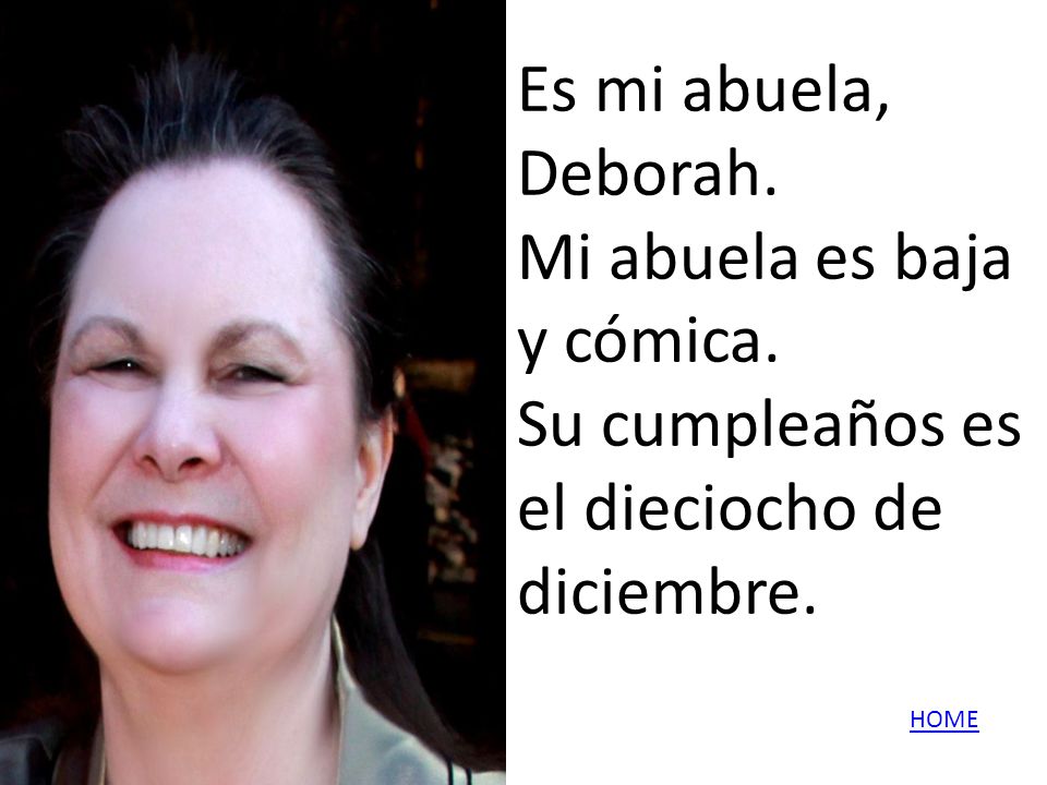 Es mi abuela, Deborah. Mi abuela es baja y cómica