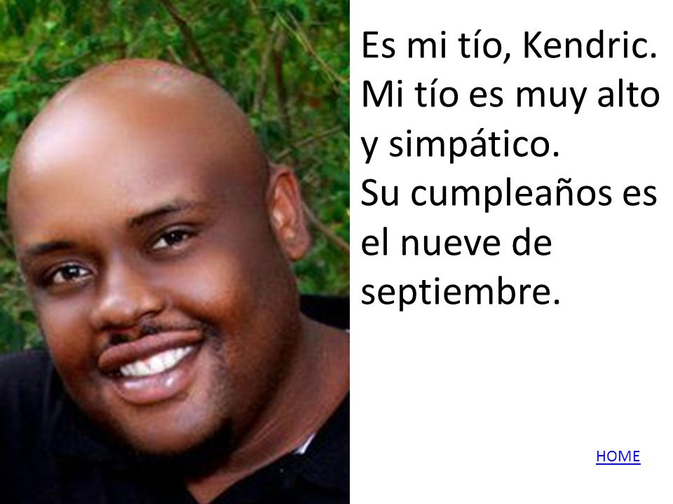 Es mi tío, Kendric. Mi tío es muy alto y simpático