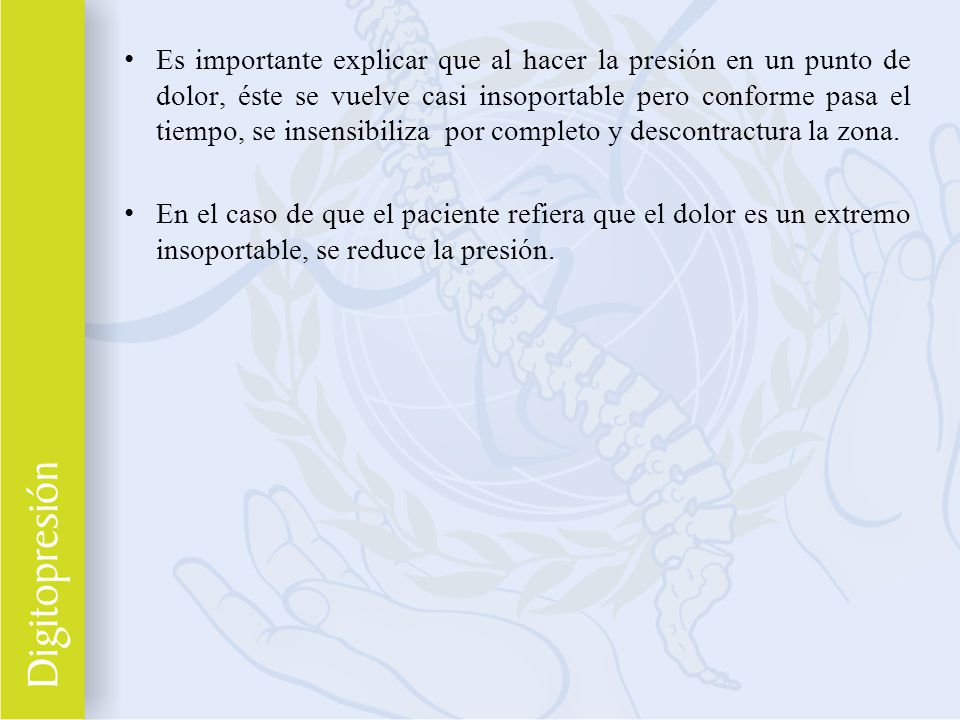 Es importante explicar que al hacer la presión en un punto de dolor, éste se vuelve casi insoportable pero conforme pasa el tiempo, se insensibiliza por completo y descontractura la zona.