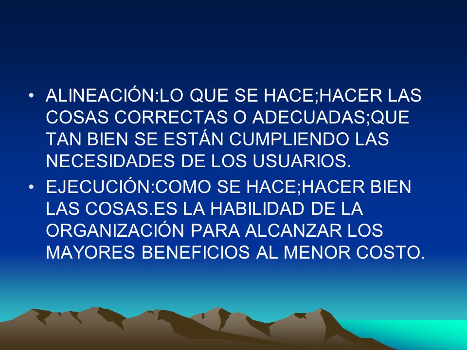 ALINEACIÓN:LO QUE SE HACE;HACER LAS COSAS CORRECTAS O ADECUADAS;QUE TAN BIEN SE ESTÁN CUMPLIENDO LAS NECESIDADES DE LOS USUARIOS.