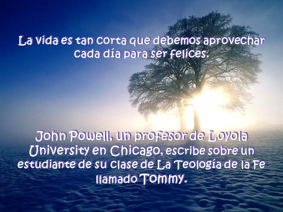 La vida es tan corta que debemos aprovechar cada día para ser felices.