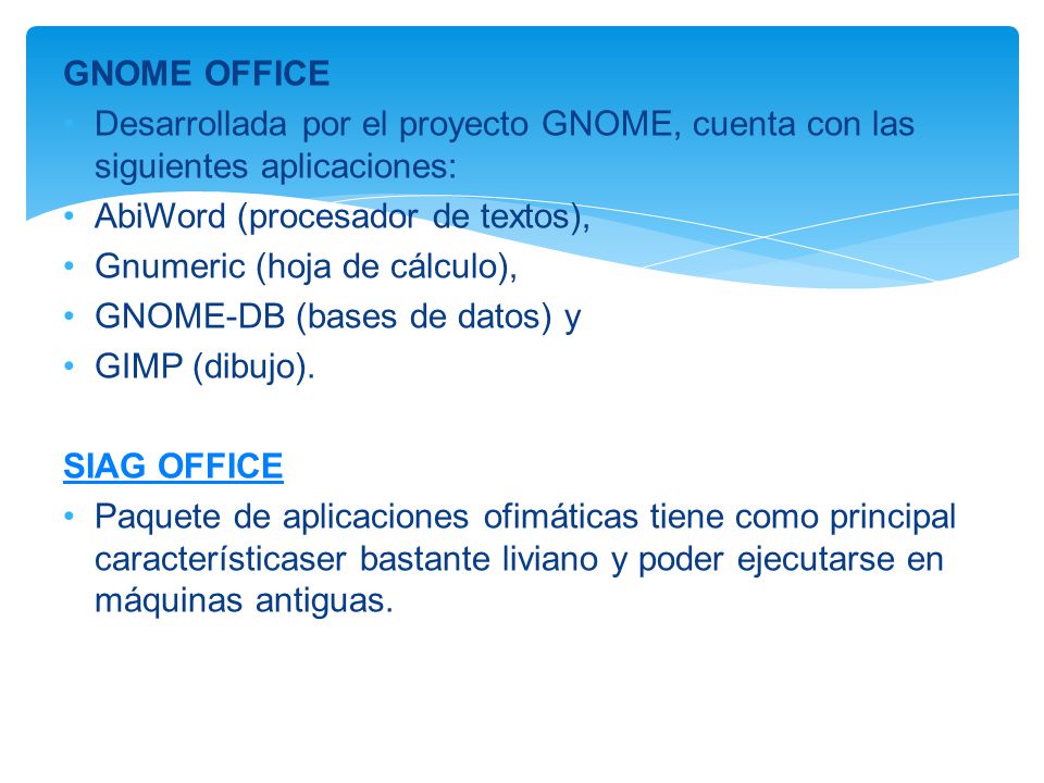 GNOME OFFICE Desarrollada por el proyecto GNOME, cuenta con las siguientes aplicaciones: AbiWord (procesador de textos),