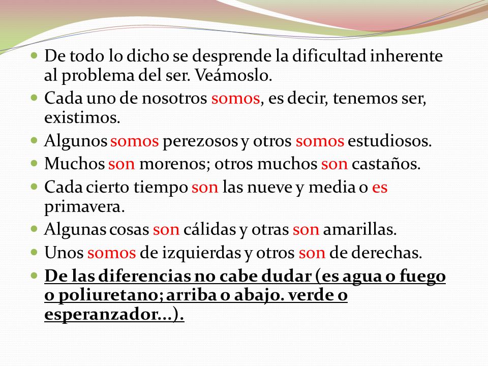 De todo lo dicho se desprende la dificultad inherente al problema del ser. Veámoslo.