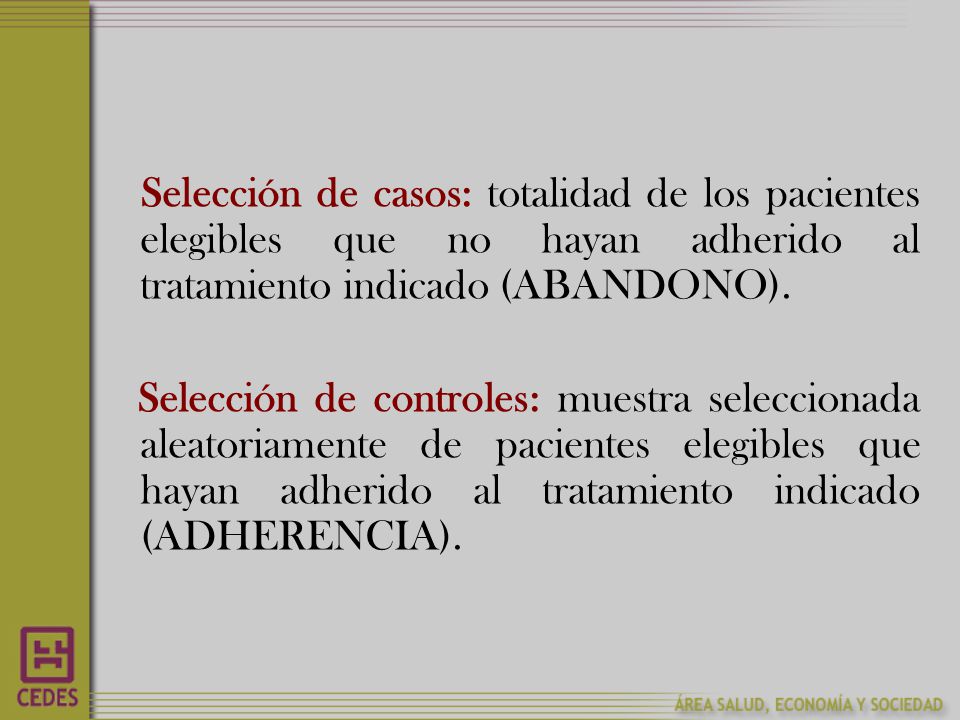 Selección de casos: totalidad de los pacientes elegibles que no hayan adherido al tratamiento indicado (ABANDONO).