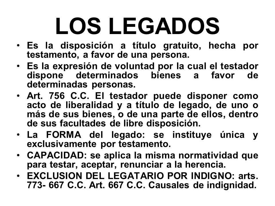 LOS LEGADOS Es la disposición a título gratuito, hecha por testamento, a favor de una persona.