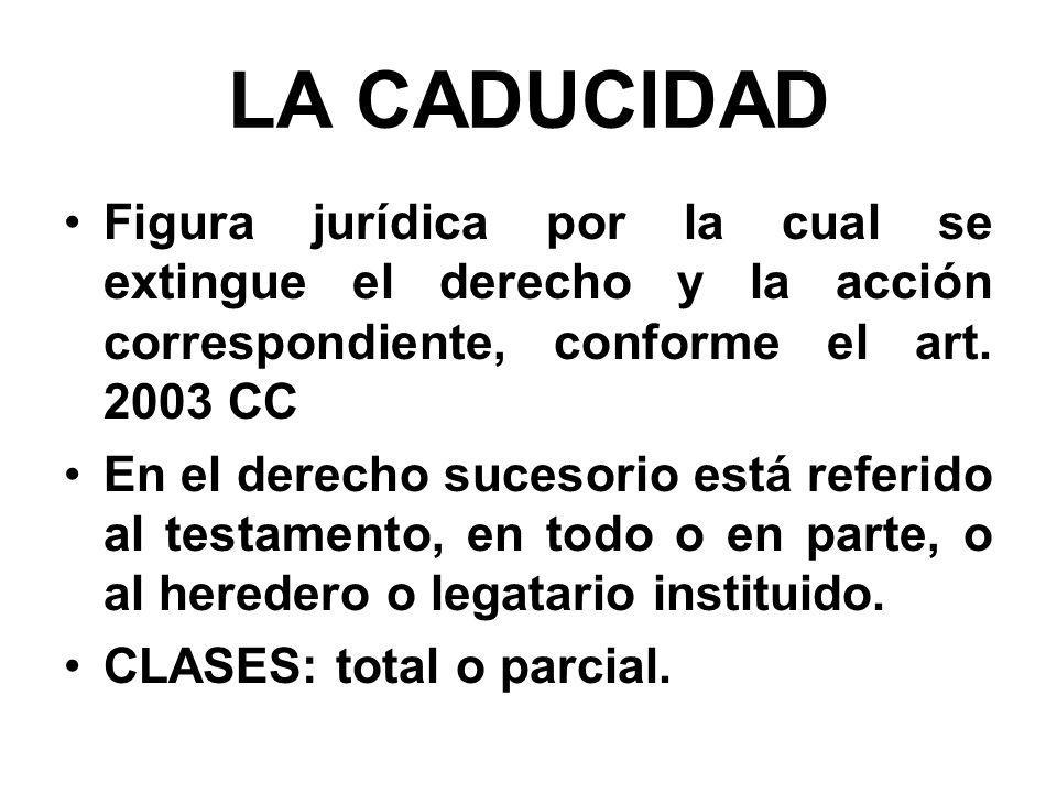 LA CADUCIDAD Figura jurídica por la cual se extingue el derecho y la acción correspondiente, conforme el art CC.